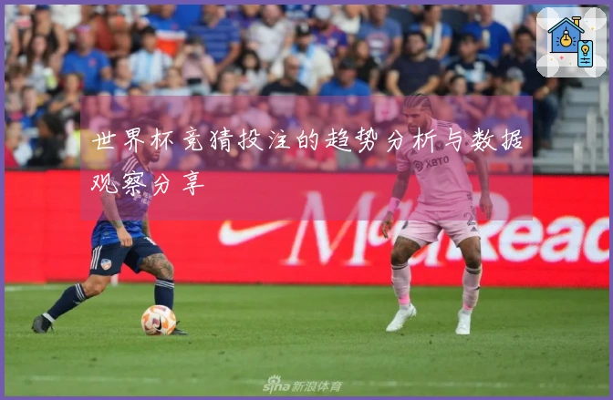 世界杯竞猜投注的趋势分析与数据观察分享
