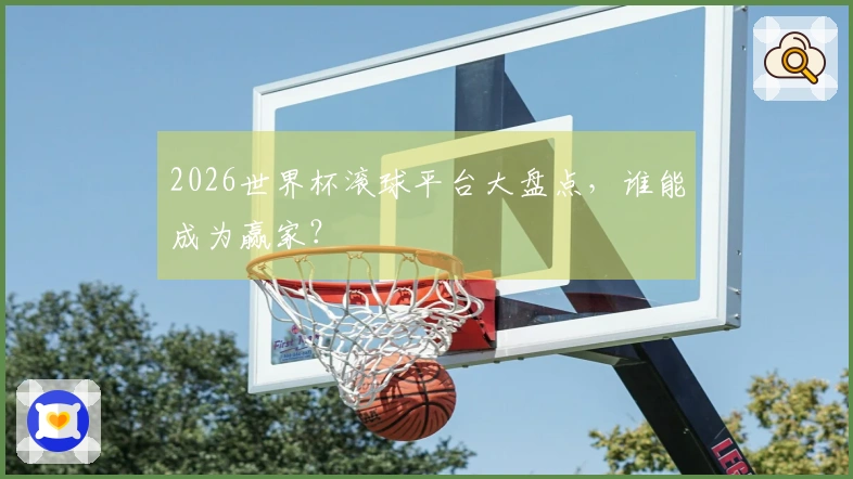 2026世界杯滚球平台大盘点，谁能成为赢家？