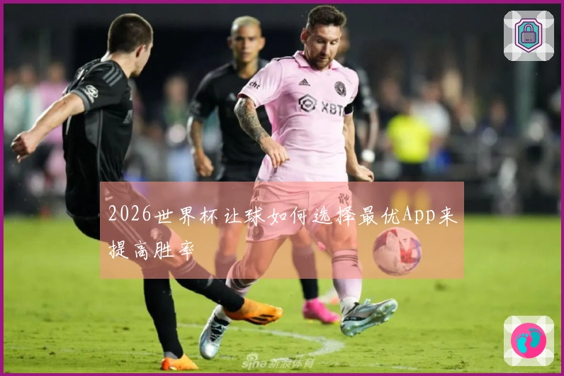 2026世界杯让球如何选择最优App来提高胜率